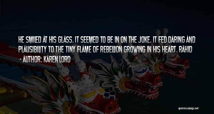 Karen Lord Quotes: He Smiled At His Glass. It Seemed To Be In On The Joke. It Fed Daring And Plausibility To The