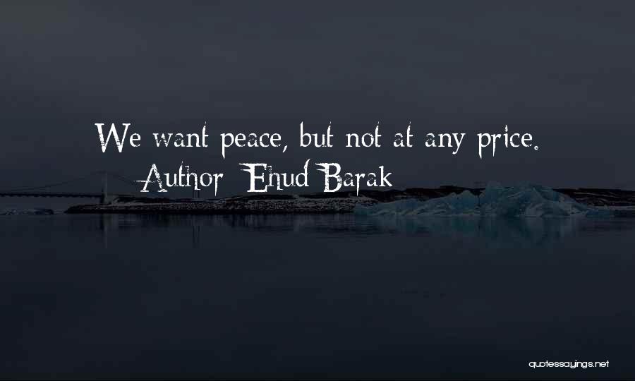Ehud Barak Quotes: We Want Peace, But Not At Any Price.