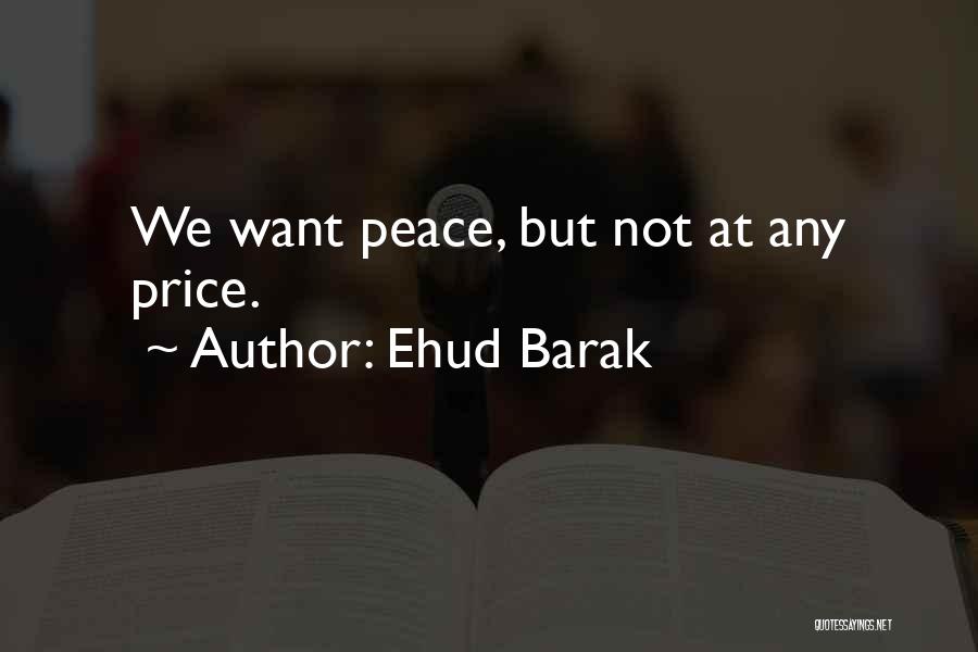 Ehud Barak Quotes: We Want Peace, But Not At Any Price.