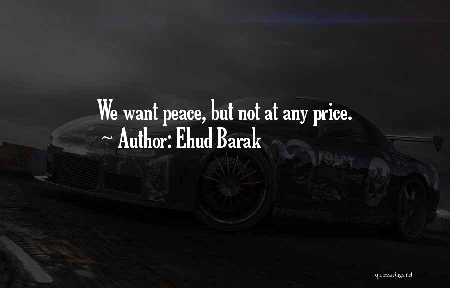 Ehud Barak Quotes: We Want Peace, But Not At Any Price.