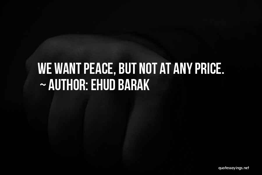Ehud Barak Quotes: We Want Peace, But Not At Any Price.