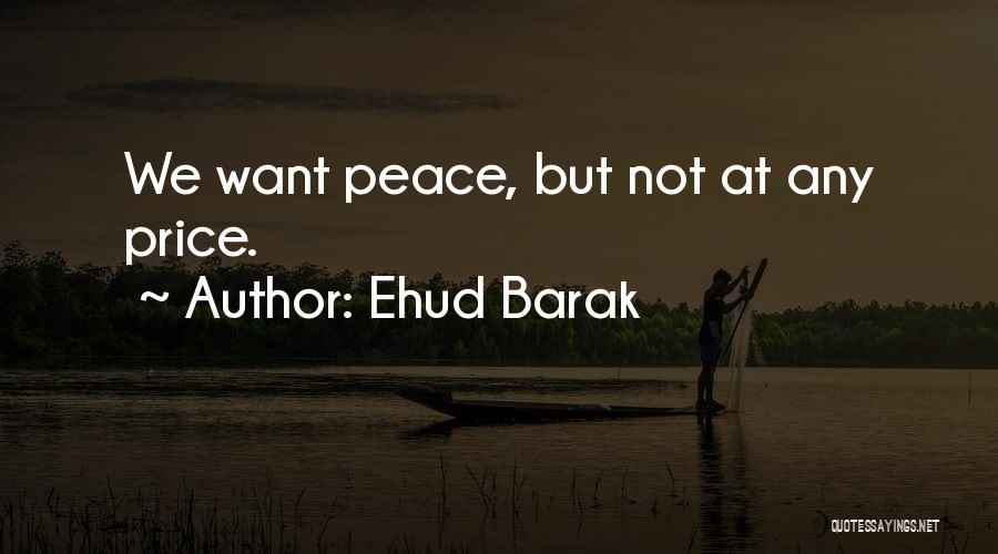 Ehud Barak Quotes: We Want Peace, But Not At Any Price.