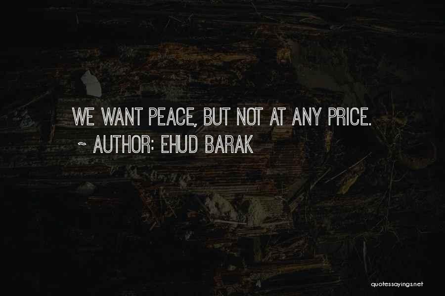 Ehud Barak Quotes: We Want Peace, But Not At Any Price.
