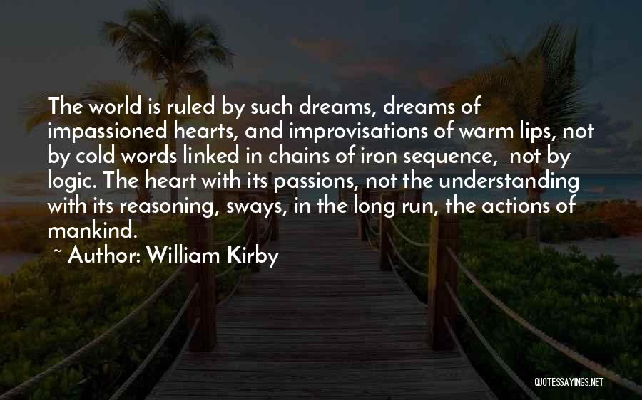 William Kirby Quotes: The World Is Ruled By Such Dreams, Dreams Of Impassioned Hearts, And Improvisations Of Warm Lips, Not By Cold Words