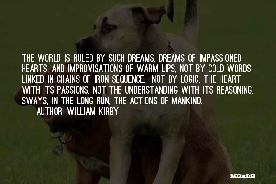 William Kirby Quotes: The World Is Ruled By Such Dreams, Dreams Of Impassioned Hearts, And Improvisations Of Warm Lips, Not By Cold Words