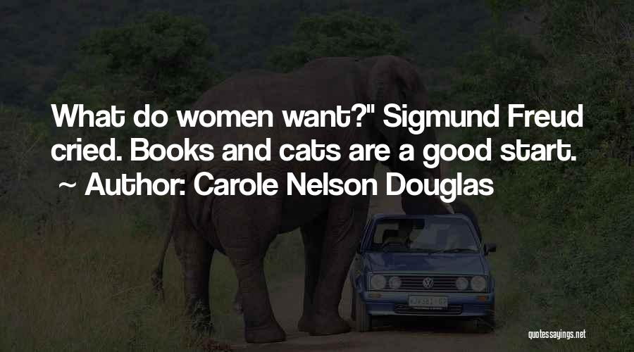 Carole Nelson Douglas Quotes: What Do Women Want? Sigmund Freud Cried. Books And Cats Are A Good Start.