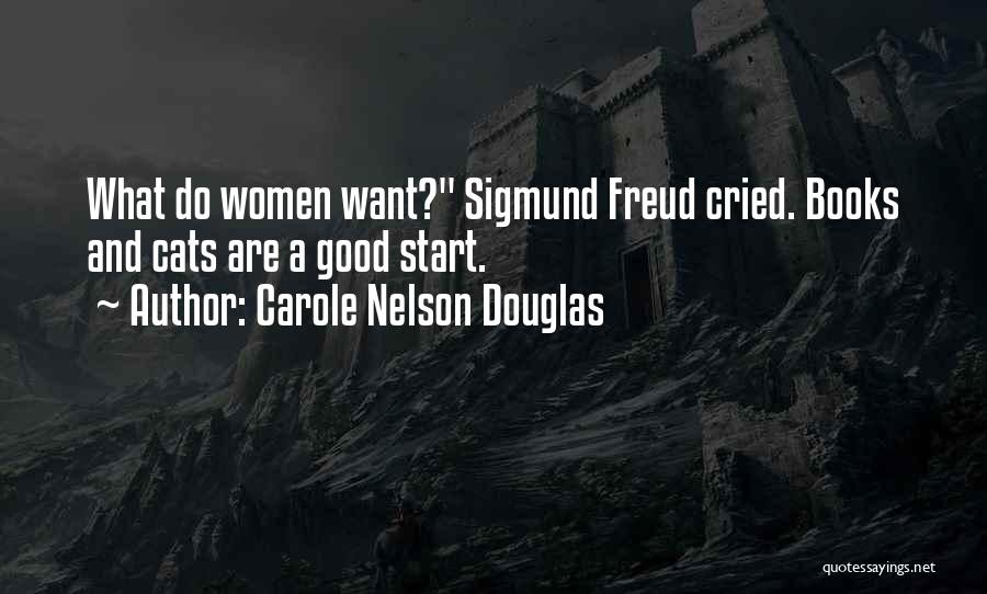 Carole Nelson Douglas Quotes: What Do Women Want? Sigmund Freud Cried. Books And Cats Are A Good Start.