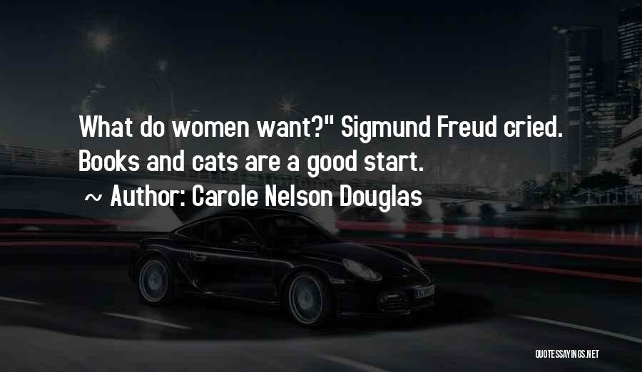 Carole Nelson Douglas Quotes: What Do Women Want? Sigmund Freud Cried. Books And Cats Are A Good Start.