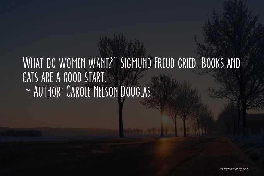 Carole Nelson Douglas Quotes: What Do Women Want? Sigmund Freud Cried. Books And Cats Are A Good Start.