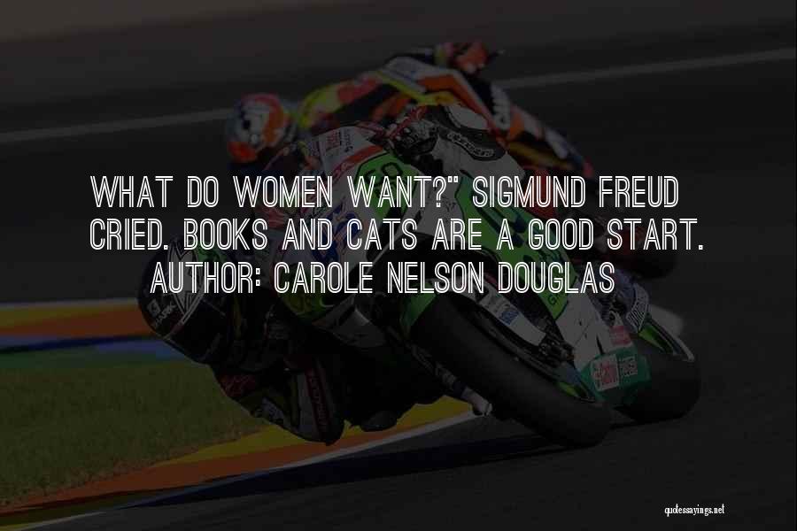 Carole Nelson Douglas Quotes: What Do Women Want? Sigmund Freud Cried. Books And Cats Are A Good Start.