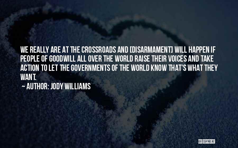 Jody Williams Quotes: We Really Are At The Crossroads And [disarmament] Will Happen If People Of Goodwill All Over The World Raise Their