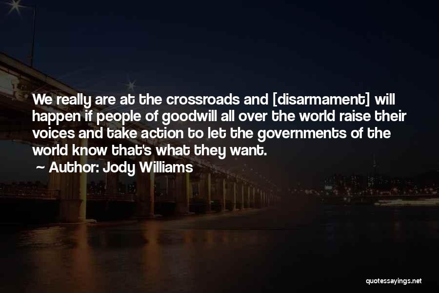 Jody Williams Quotes: We Really Are At The Crossroads And [disarmament] Will Happen If People Of Goodwill All Over The World Raise Their