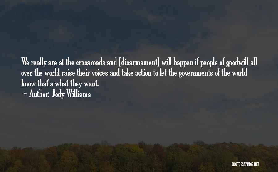 Jody Williams Quotes: We Really Are At The Crossroads And [disarmament] Will Happen If People Of Goodwill All Over The World Raise Their