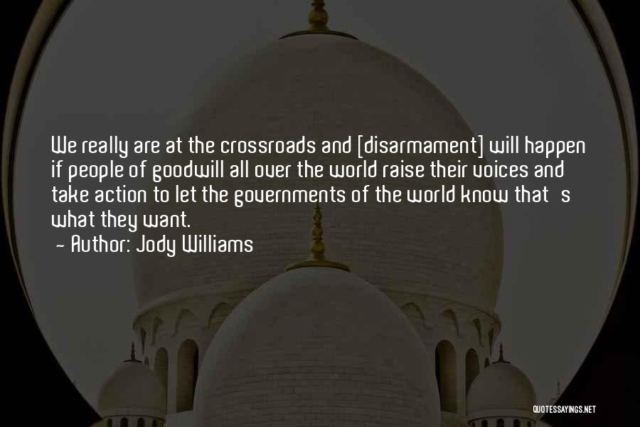 Jody Williams Quotes: We Really Are At The Crossroads And [disarmament] Will Happen If People Of Goodwill All Over The World Raise Their