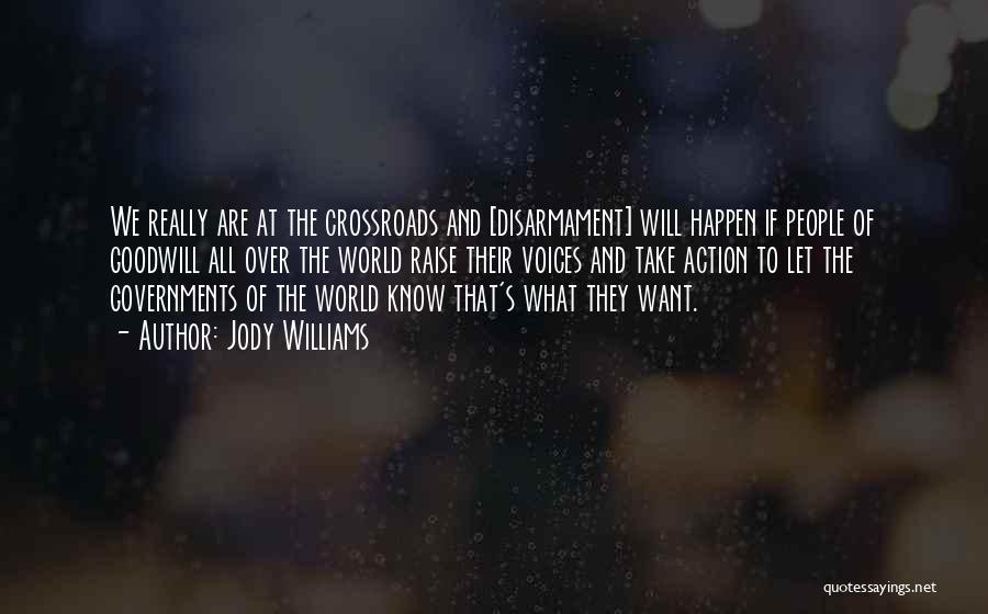 Jody Williams Quotes: We Really Are At The Crossroads And [disarmament] Will Happen If People Of Goodwill All Over The World Raise Their