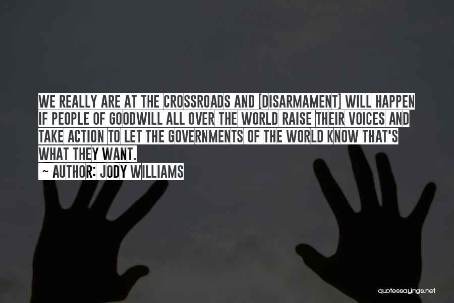 Jody Williams Quotes: We Really Are At The Crossroads And [disarmament] Will Happen If People Of Goodwill All Over The World Raise Their