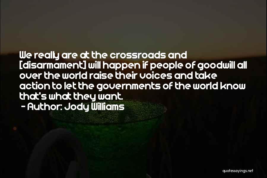 Jody Williams Quotes: We Really Are At The Crossroads And [disarmament] Will Happen If People Of Goodwill All Over The World Raise Their