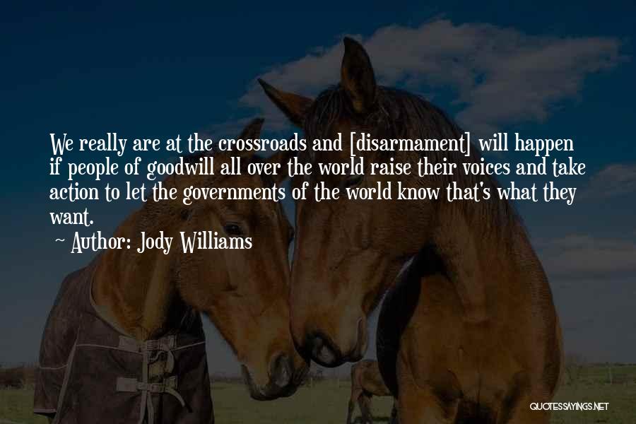 Jody Williams Quotes: We Really Are At The Crossroads And [disarmament] Will Happen If People Of Goodwill All Over The World Raise Their