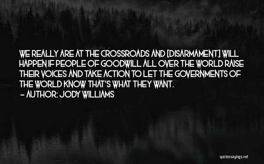 Jody Williams Quotes: We Really Are At The Crossroads And [disarmament] Will Happen If People Of Goodwill All Over The World Raise Their