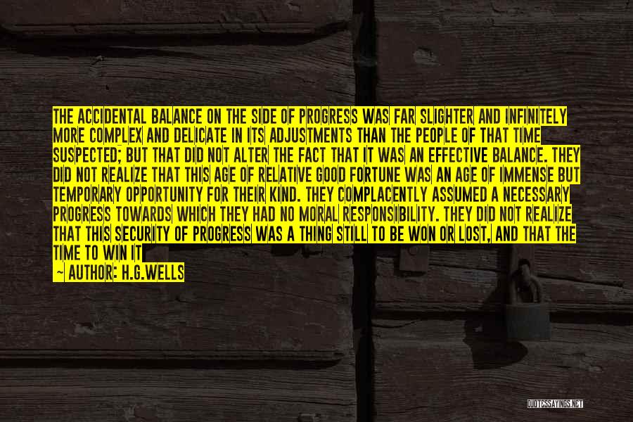 H.G.Wells Quotes: The Accidental Balance On The Side Of Progress Was Far Slighter And Infinitely More Complex And Delicate In Its Adjustments