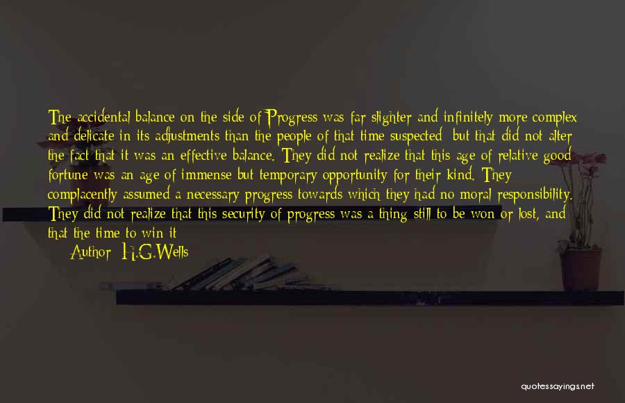 H.G.Wells Quotes: The Accidental Balance On The Side Of Progress Was Far Slighter And Infinitely More Complex And Delicate In Its Adjustments