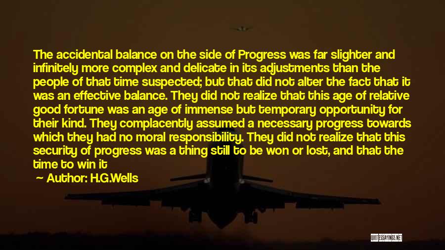 H.G.Wells Quotes: The Accidental Balance On The Side Of Progress Was Far Slighter And Infinitely More Complex And Delicate In Its Adjustments