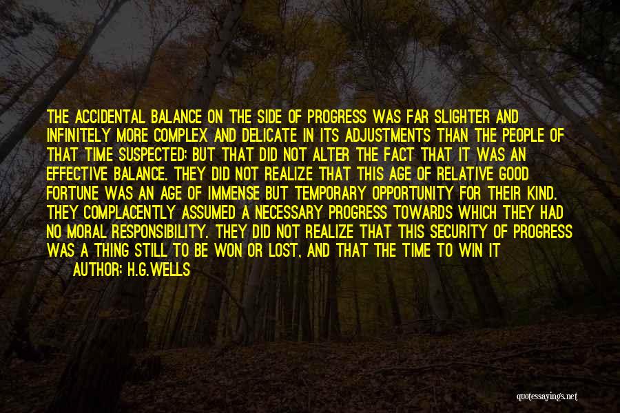 H.G.Wells Quotes: The Accidental Balance On The Side Of Progress Was Far Slighter And Infinitely More Complex And Delicate In Its Adjustments