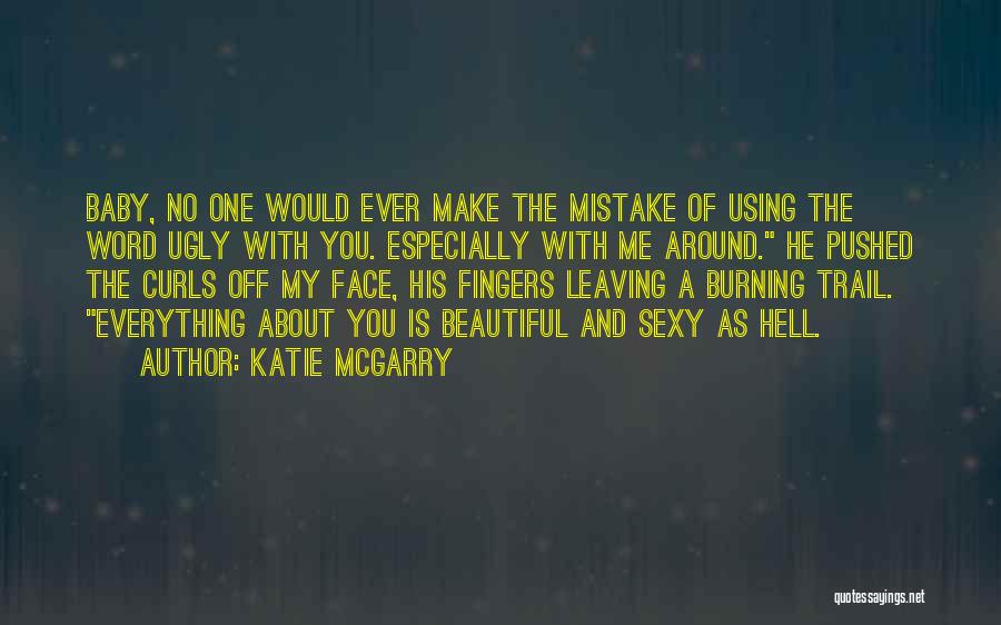 Katie McGarry Quotes: Baby, No One Would Ever Make The Mistake Of Using The Word Ugly With You. Especially With Me Around. He