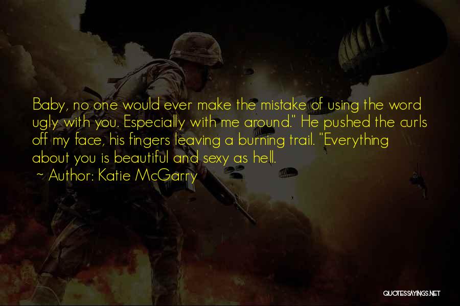 Katie McGarry Quotes: Baby, No One Would Ever Make The Mistake Of Using The Word Ugly With You. Especially With Me Around. He