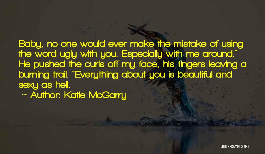 Katie McGarry Quotes: Baby, No One Would Ever Make The Mistake Of Using The Word Ugly With You. Especially With Me Around. He