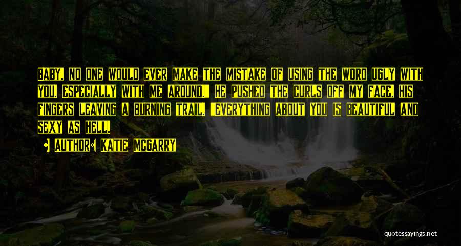Katie McGarry Quotes: Baby, No One Would Ever Make The Mistake Of Using The Word Ugly With You. Especially With Me Around. He