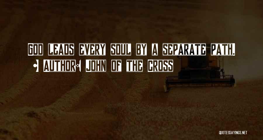 John Of The Cross Quotes: God Leads Every Soul By A Separate Path.