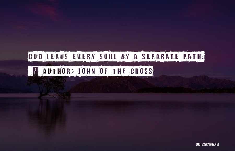John Of The Cross Quotes: God Leads Every Soul By A Separate Path.