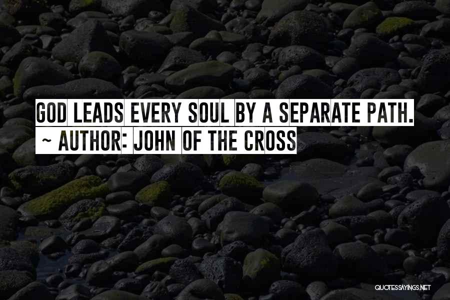 John Of The Cross Quotes: God Leads Every Soul By A Separate Path.