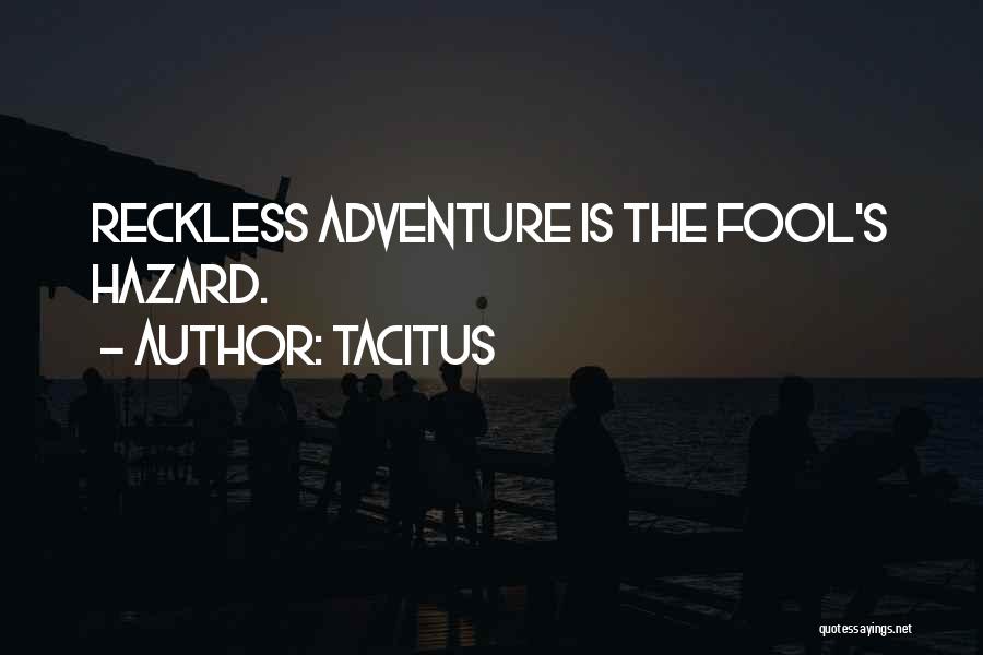 Tacitus Quotes: Reckless Adventure Is The Fool's Hazard.