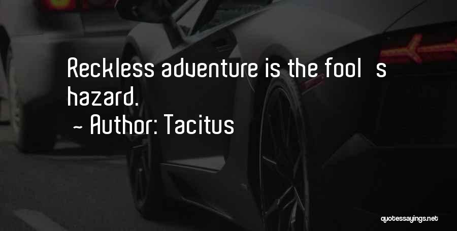Tacitus Quotes: Reckless Adventure Is The Fool's Hazard.