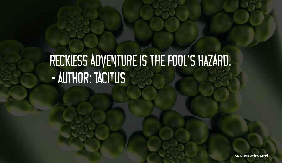 Tacitus Quotes: Reckless Adventure Is The Fool's Hazard.
