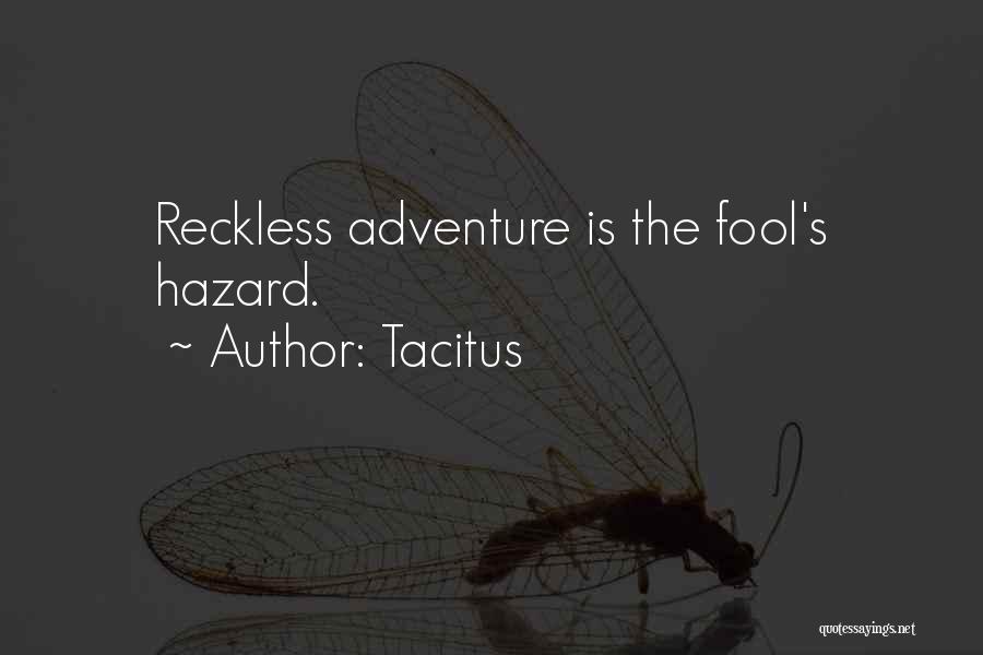 Tacitus Quotes: Reckless Adventure Is The Fool's Hazard.