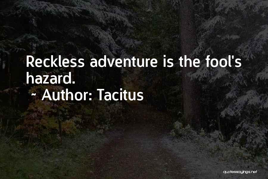 Tacitus Quotes: Reckless Adventure Is The Fool's Hazard.