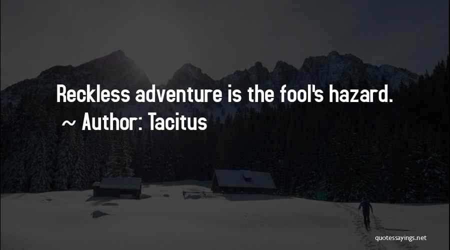 Tacitus Quotes: Reckless Adventure Is The Fool's Hazard.