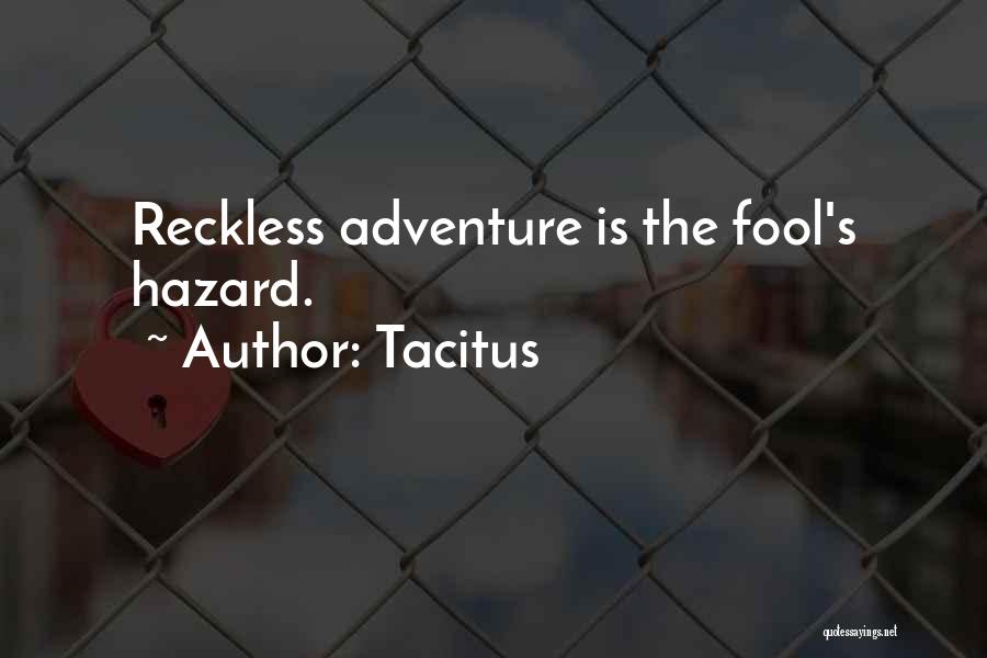 Tacitus Quotes: Reckless Adventure Is The Fool's Hazard.
