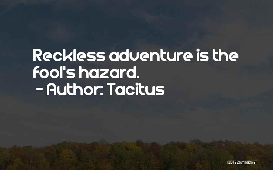Tacitus Quotes: Reckless Adventure Is The Fool's Hazard.
