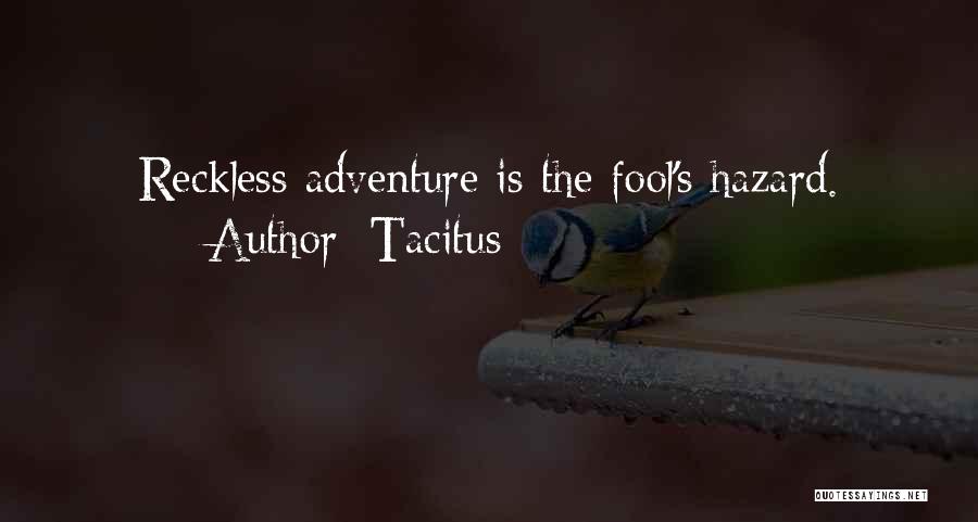 Tacitus Quotes: Reckless Adventure Is The Fool's Hazard.