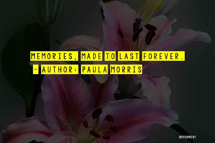 Paula Morris Quotes: Memories, Made To Last Forever.