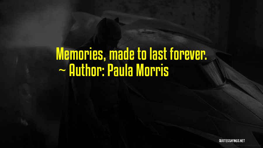 Paula Morris Quotes: Memories, Made To Last Forever.