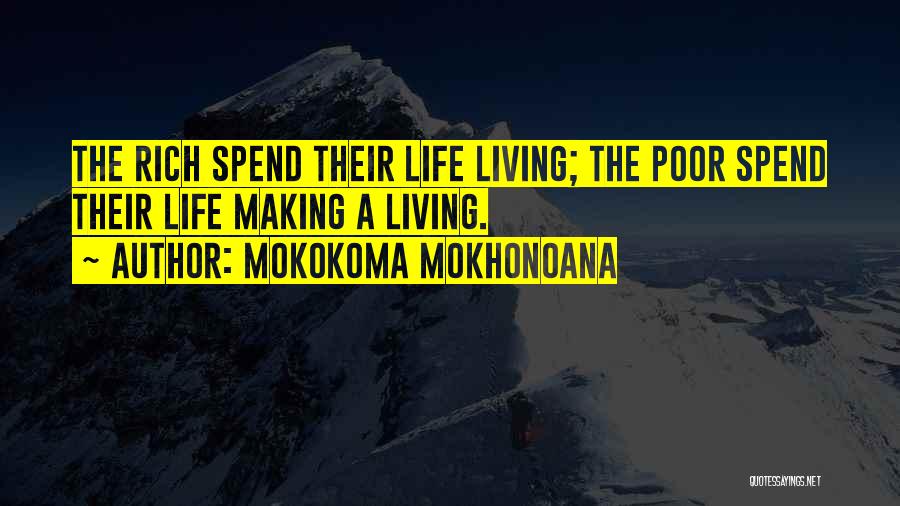 Mokokoma Mokhonoana Quotes: The Rich Spend Their Life Living; The Poor Spend Their Life Making A Living.