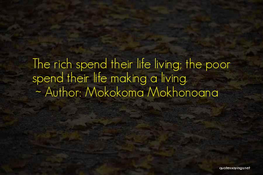 Mokokoma Mokhonoana Quotes: The Rich Spend Their Life Living; The Poor Spend Their Life Making A Living.