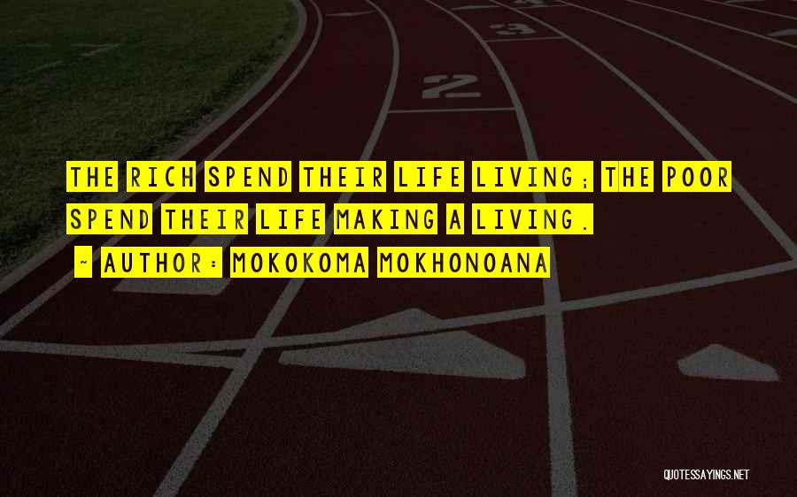 Mokokoma Mokhonoana Quotes: The Rich Spend Their Life Living; The Poor Spend Their Life Making A Living.