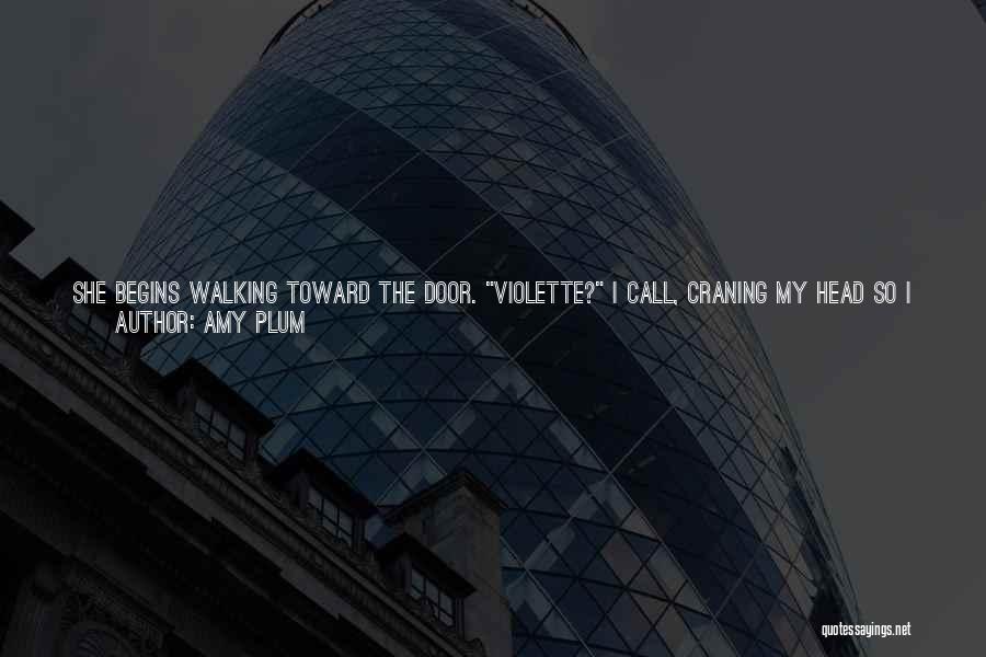 Amy Plum Quotes: She Begins Walking Toward The Door. Violette? I Call, Craning My Head So I Can See Her.yes, Kate? She Asks,