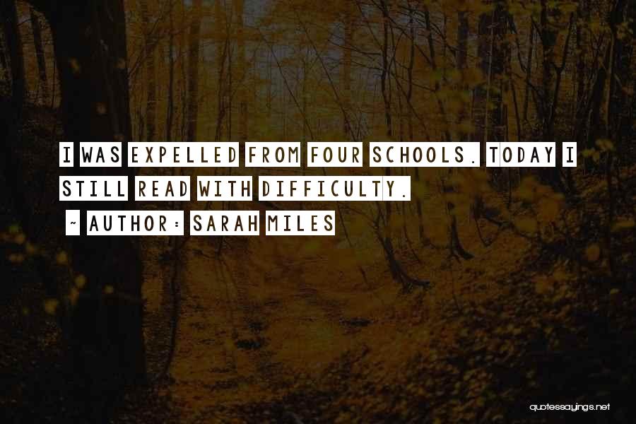 Sarah Miles Quotes: I Was Expelled From Four Schools. Today I Still Read With Difficulty.